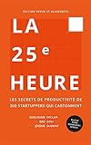 La 25e Heure: Les Secrets de Productivité de 300 Startuppers qui Cartonnent