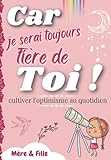 Car je serai TOUJOURS fière de TOI (Mère & fille): Le Cadeau d'une maman à sa fille pour lui dire je t'aime et renforcer la confiance en soi-Cultiver ... à compléter-Amour, complicité, lien affectif